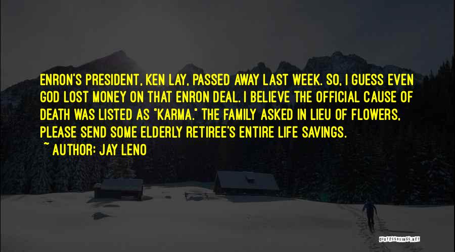 Jay Leno Quotes: Enron's President, Ken Lay, Passed Away Last Week. So, I Guess Even God Lost Money On That Enron Deal. I