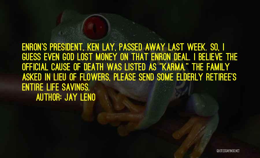 Jay Leno Quotes: Enron's President, Ken Lay, Passed Away Last Week. So, I Guess Even God Lost Money On That Enron Deal. I