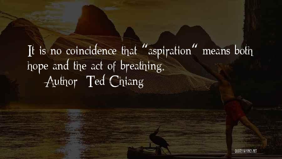 Ted Chiang Quotes: It Is No Coincidence That Aspiration Means Both Hope And The Act Of Breathing.