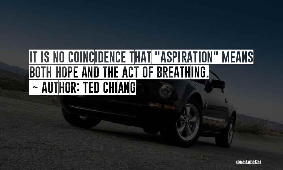 Ted Chiang Quotes: It Is No Coincidence That Aspiration Means Both Hope And The Act Of Breathing.