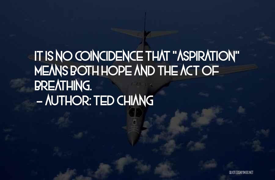 Ted Chiang Quotes: It Is No Coincidence That Aspiration Means Both Hope And The Act Of Breathing.