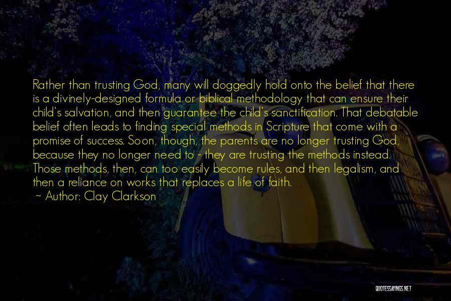 Clay Clarkson Quotes: Rather Than Trusting God, Many Will Doggedly Hold Onto The Belief That There Is A Divinely-designed Formula Or Biblical Methodology