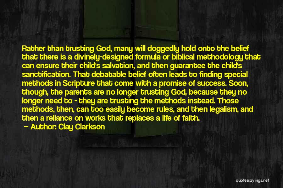 Clay Clarkson Quotes: Rather Than Trusting God, Many Will Doggedly Hold Onto The Belief That There Is A Divinely-designed Formula Or Biblical Methodology