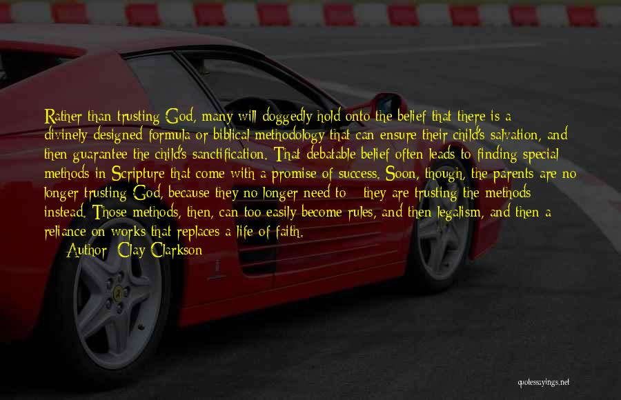 Clay Clarkson Quotes: Rather Than Trusting God, Many Will Doggedly Hold Onto The Belief That There Is A Divinely-designed Formula Or Biblical Methodology