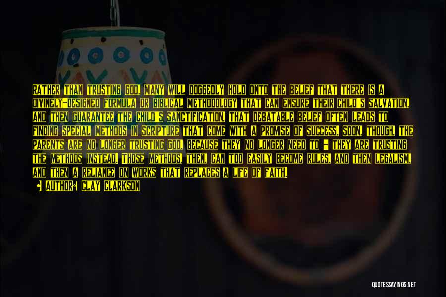 Clay Clarkson Quotes: Rather Than Trusting God, Many Will Doggedly Hold Onto The Belief That There Is A Divinely-designed Formula Or Biblical Methodology