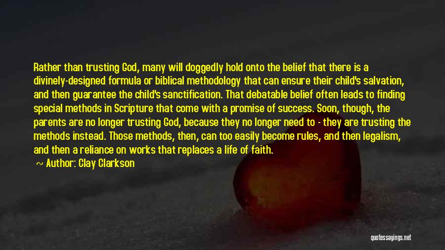 Clay Clarkson Quotes: Rather Than Trusting God, Many Will Doggedly Hold Onto The Belief That There Is A Divinely-designed Formula Or Biblical Methodology