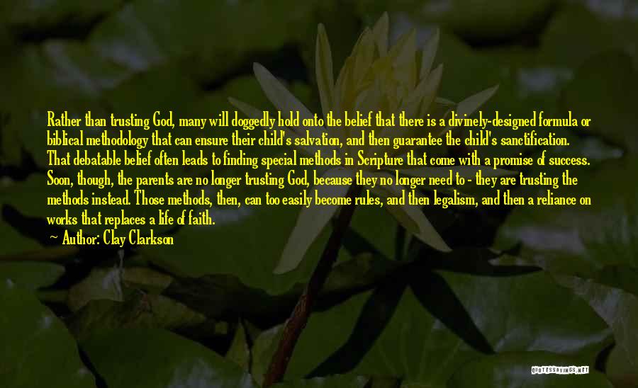 Clay Clarkson Quotes: Rather Than Trusting God, Many Will Doggedly Hold Onto The Belief That There Is A Divinely-designed Formula Or Biblical Methodology