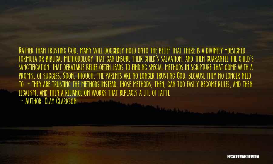 Clay Clarkson Quotes: Rather Than Trusting God, Many Will Doggedly Hold Onto The Belief That There Is A Divinely-designed Formula Or Biblical Methodology