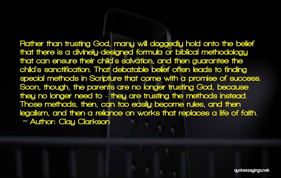 Clay Clarkson Quotes: Rather Than Trusting God, Many Will Doggedly Hold Onto The Belief That There Is A Divinely-designed Formula Or Biblical Methodology