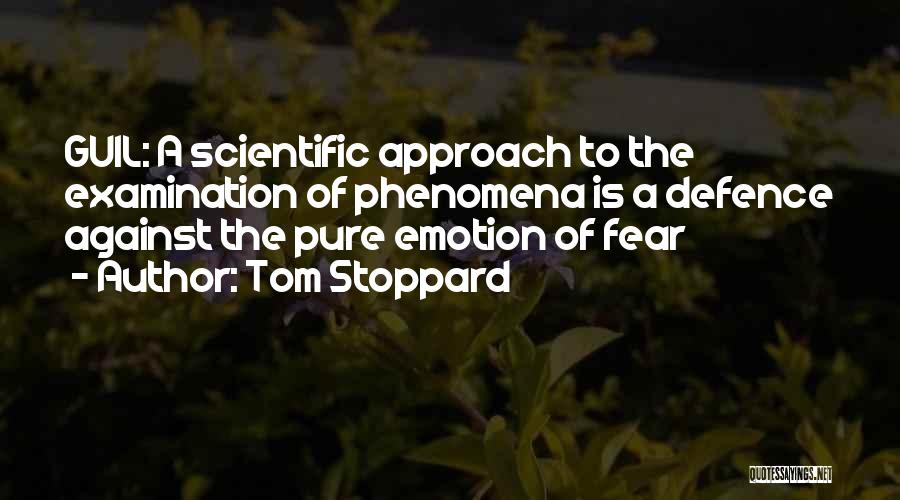 Tom Stoppard Quotes: Guil: A Scientific Approach To The Examination Of Phenomena Is A Defence Against The Pure Emotion Of Fear