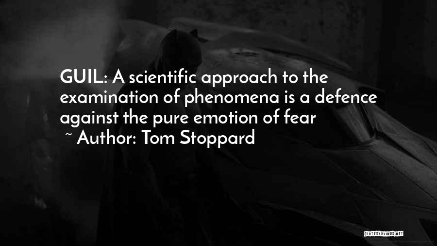 Tom Stoppard Quotes: Guil: A Scientific Approach To The Examination Of Phenomena Is A Defence Against The Pure Emotion Of Fear
