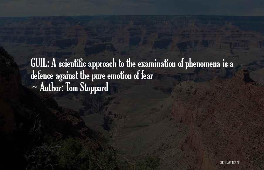 Tom Stoppard Quotes: Guil: A Scientific Approach To The Examination Of Phenomena Is A Defence Against The Pure Emotion Of Fear