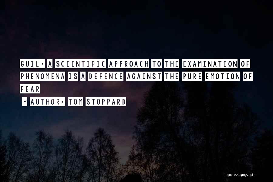 Tom Stoppard Quotes: Guil: A Scientific Approach To The Examination Of Phenomena Is A Defence Against The Pure Emotion Of Fear