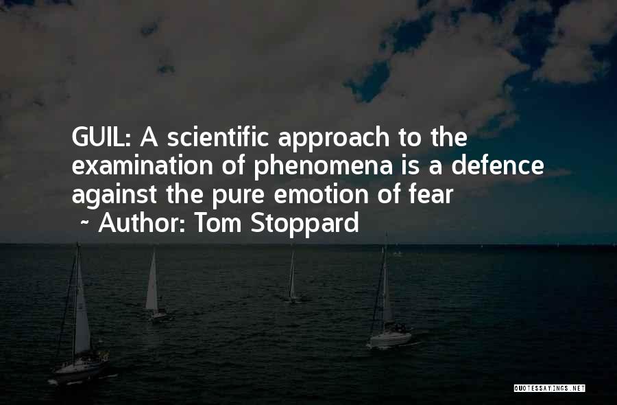 Tom Stoppard Quotes: Guil: A Scientific Approach To The Examination Of Phenomena Is A Defence Against The Pure Emotion Of Fear