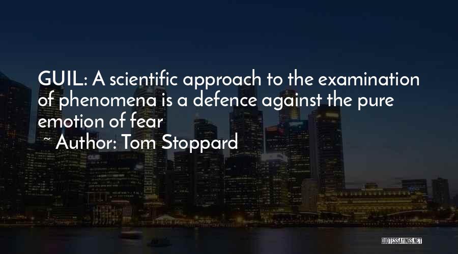 Tom Stoppard Quotes: Guil: A Scientific Approach To The Examination Of Phenomena Is A Defence Against The Pure Emotion Of Fear