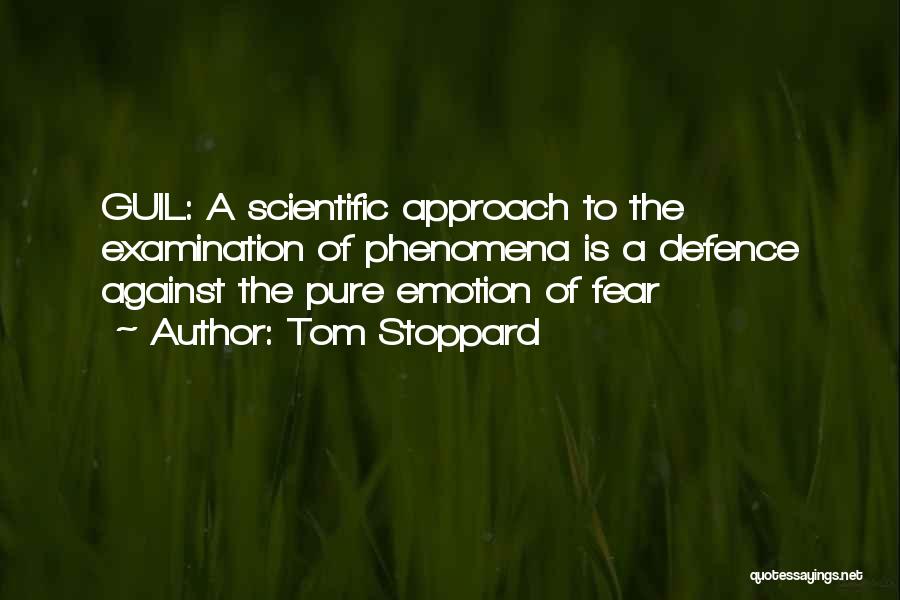 Tom Stoppard Quotes: Guil: A Scientific Approach To The Examination Of Phenomena Is A Defence Against The Pure Emotion Of Fear