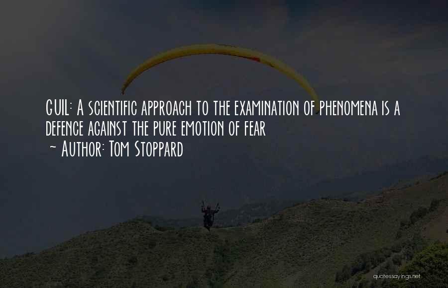 Tom Stoppard Quotes: Guil: A Scientific Approach To The Examination Of Phenomena Is A Defence Against The Pure Emotion Of Fear