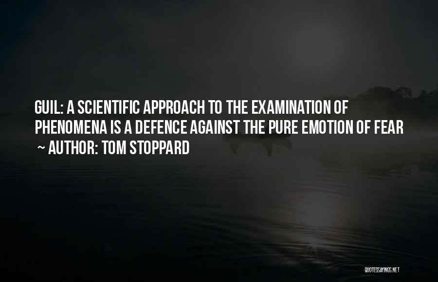 Tom Stoppard Quotes: Guil: A Scientific Approach To The Examination Of Phenomena Is A Defence Against The Pure Emotion Of Fear