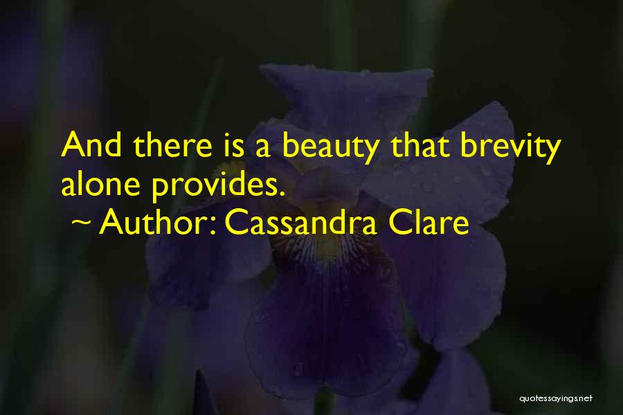 Cassandra Clare Quotes: And There Is A Beauty That Brevity Alone Provides.