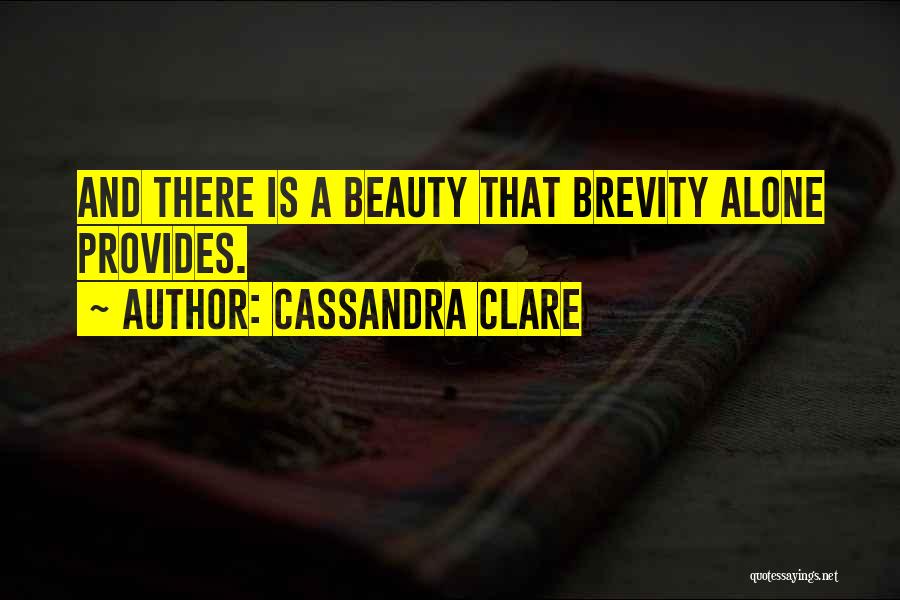 Cassandra Clare Quotes: And There Is A Beauty That Brevity Alone Provides.