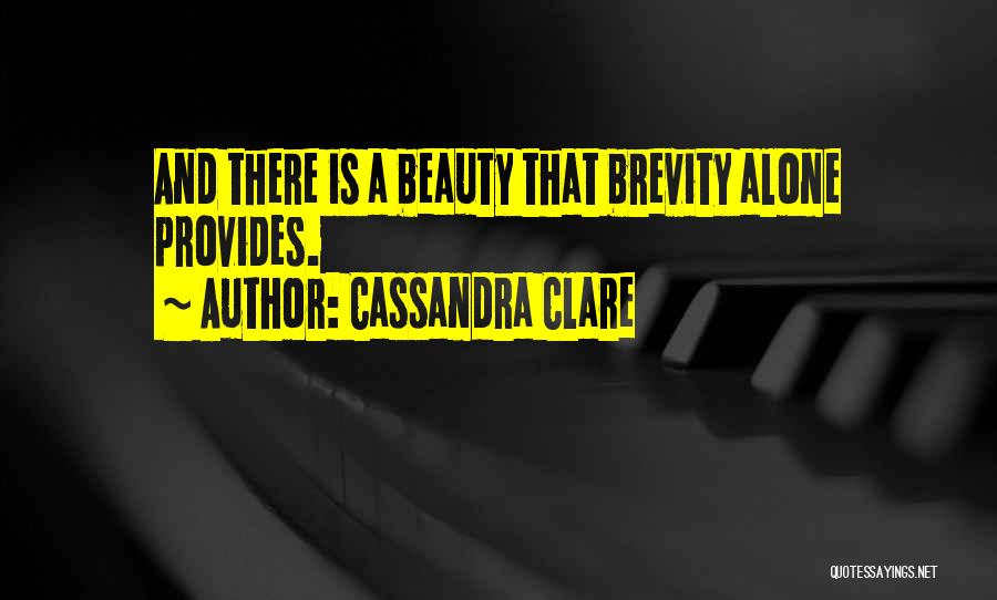 Cassandra Clare Quotes: And There Is A Beauty That Brevity Alone Provides.