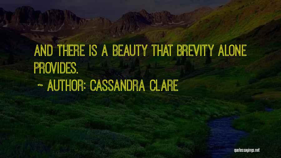 Cassandra Clare Quotes: And There Is A Beauty That Brevity Alone Provides.