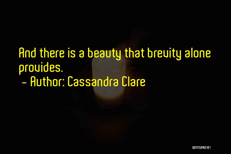 Cassandra Clare Quotes: And There Is A Beauty That Brevity Alone Provides.