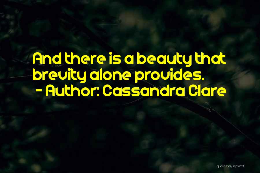 Cassandra Clare Quotes: And There Is A Beauty That Brevity Alone Provides.