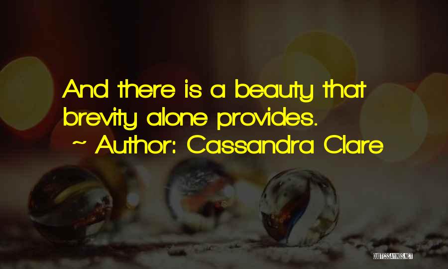 Cassandra Clare Quotes: And There Is A Beauty That Brevity Alone Provides.