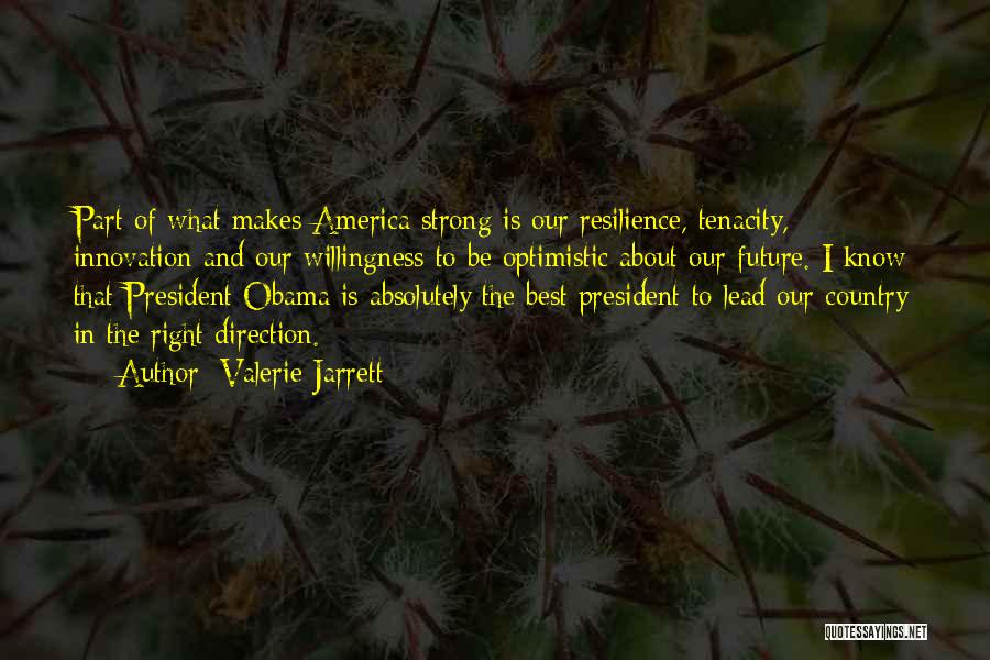 Valerie Jarrett Quotes: Part Of What Makes America Strong Is Our Resilience, Tenacity, Innovation And Our Willingness To Be Optimistic About Our Future.