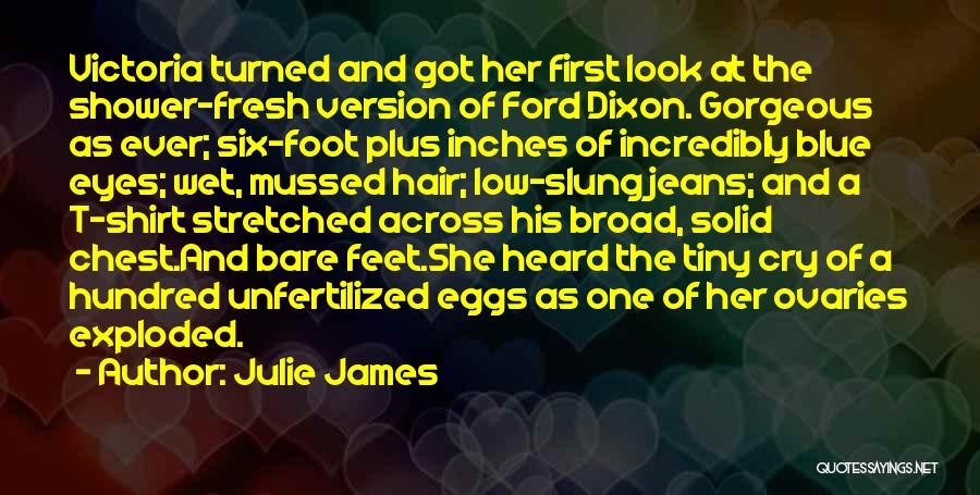 Julie James Quotes: Victoria Turned And Got Her First Look At The Shower-fresh Version Of Ford Dixon. Gorgeous As Ever; Six-foot Plus Inches