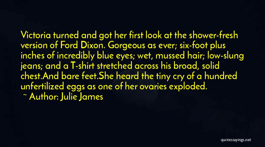 Julie James Quotes: Victoria Turned And Got Her First Look At The Shower-fresh Version Of Ford Dixon. Gorgeous As Ever; Six-foot Plus Inches