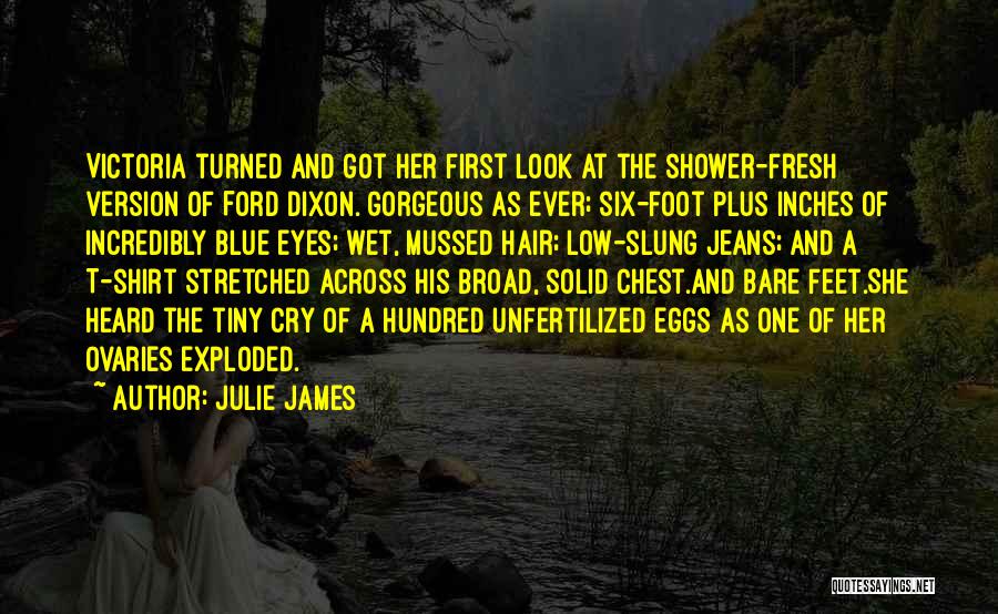 Julie James Quotes: Victoria Turned And Got Her First Look At The Shower-fresh Version Of Ford Dixon. Gorgeous As Ever; Six-foot Plus Inches