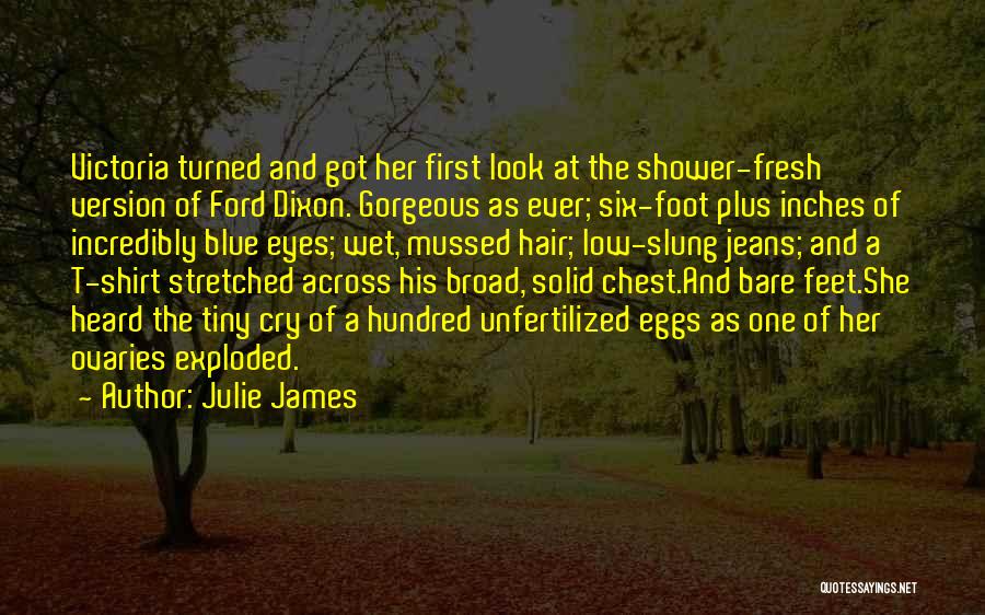 Julie James Quotes: Victoria Turned And Got Her First Look At The Shower-fresh Version Of Ford Dixon. Gorgeous As Ever; Six-foot Plus Inches