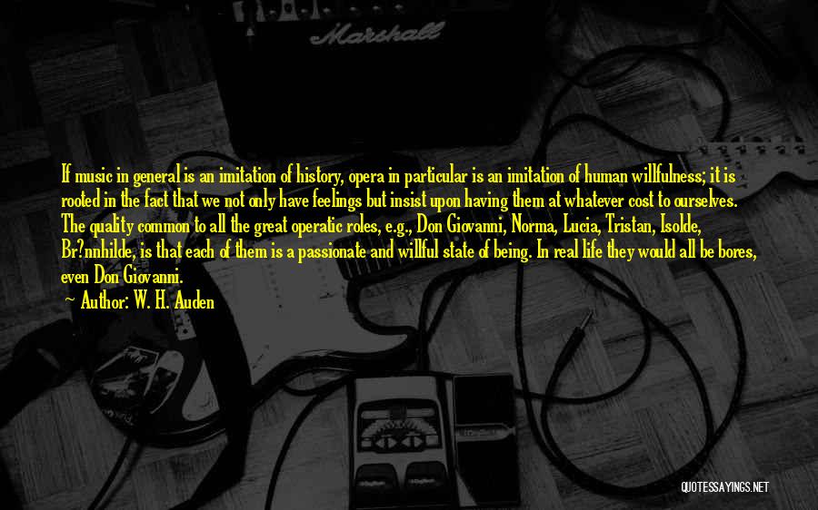 W. H. Auden Quotes: If Music In General Is An Imitation Of History, Opera In Particular Is An Imitation Of Human Willfulness; It Is