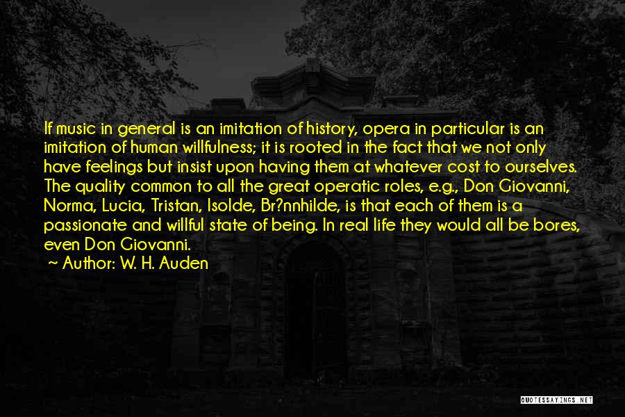 W. H. Auden Quotes: If Music In General Is An Imitation Of History, Opera In Particular Is An Imitation Of Human Willfulness; It Is