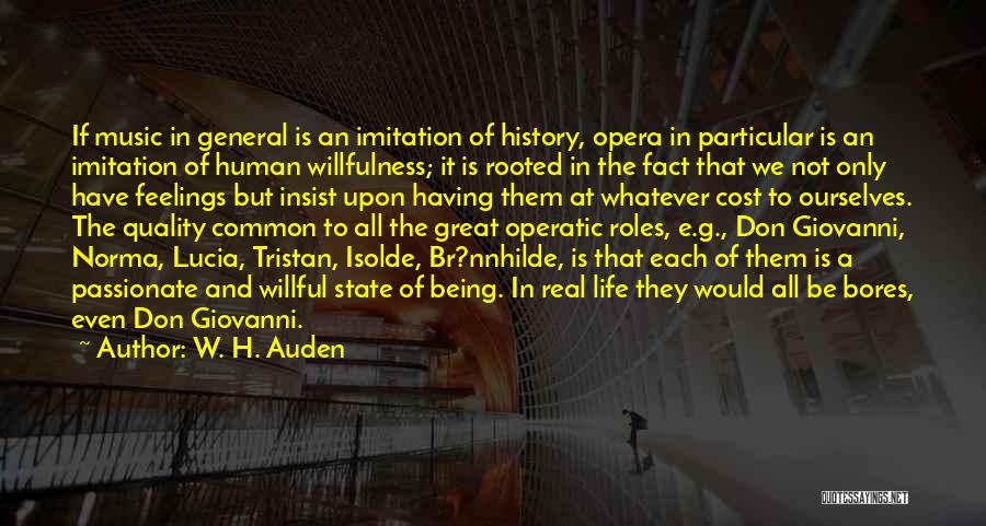 W. H. Auden Quotes: If Music In General Is An Imitation Of History, Opera In Particular Is An Imitation Of Human Willfulness; It Is