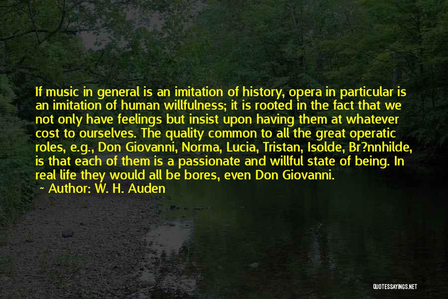 W. H. Auden Quotes: If Music In General Is An Imitation Of History, Opera In Particular Is An Imitation Of Human Willfulness; It Is