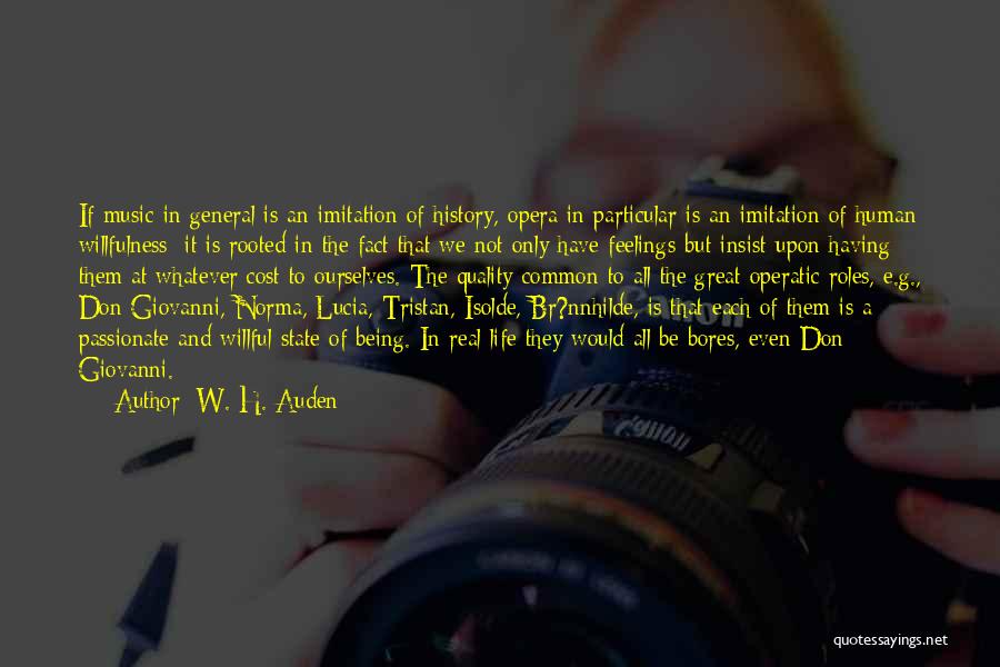 W. H. Auden Quotes: If Music In General Is An Imitation Of History, Opera In Particular Is An Imitation Of Human Willfulness; It Is