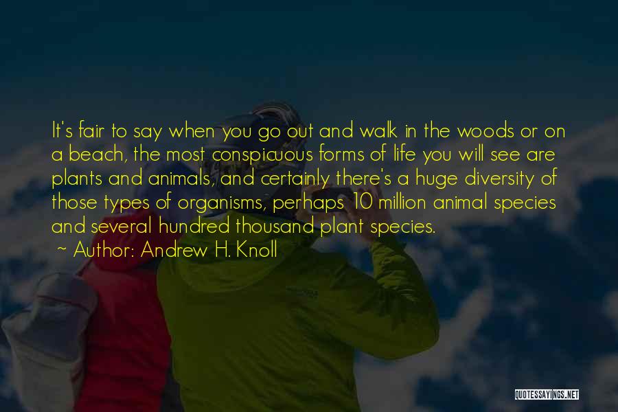 Andrew H. Knoll Quotes: It's Fair To Say When You Go Out And Walk In The Woods Or On A Beach, The Most Conspicuous