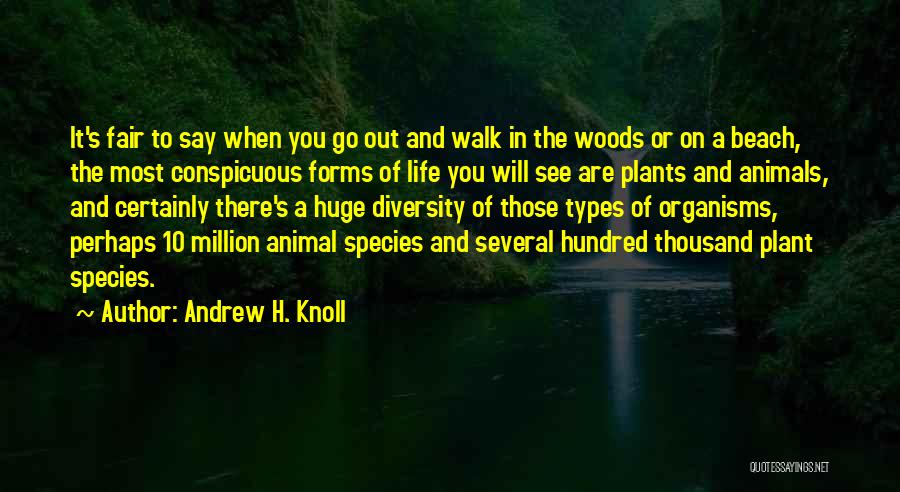 Andrew H. Knoll Quotes: It's Fair To Say When You Go Out And Walk In The Woods Or On A Beach, The Most Conspicuous