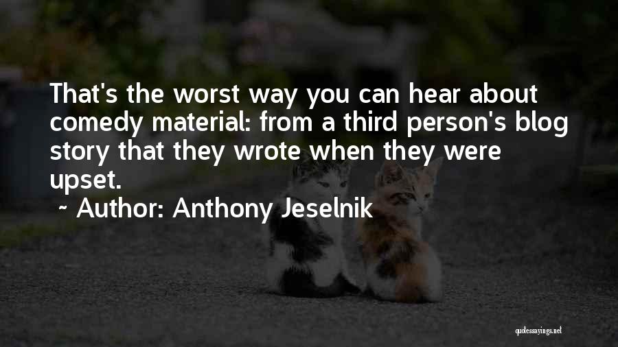 Anthony Jeselnik Quotes: That's The Worst Way You Can Hear About Comedy Material: From A Third Person's Blog Story That They Wrote When