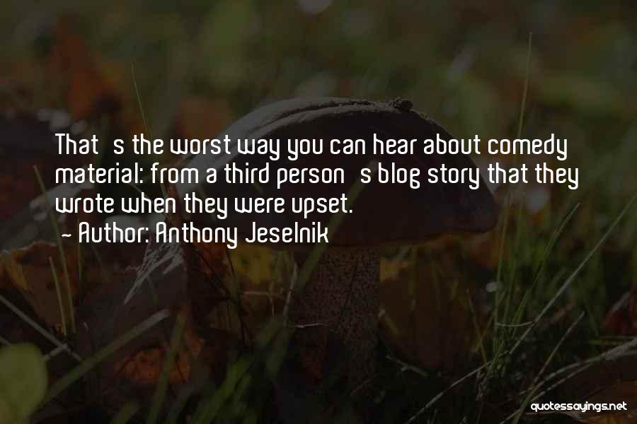 Anthony Jeselnik Quotes: That's The Worst Way You Can Hear About Comedy Material: From A Third Person's Blog Story That They Wrote When