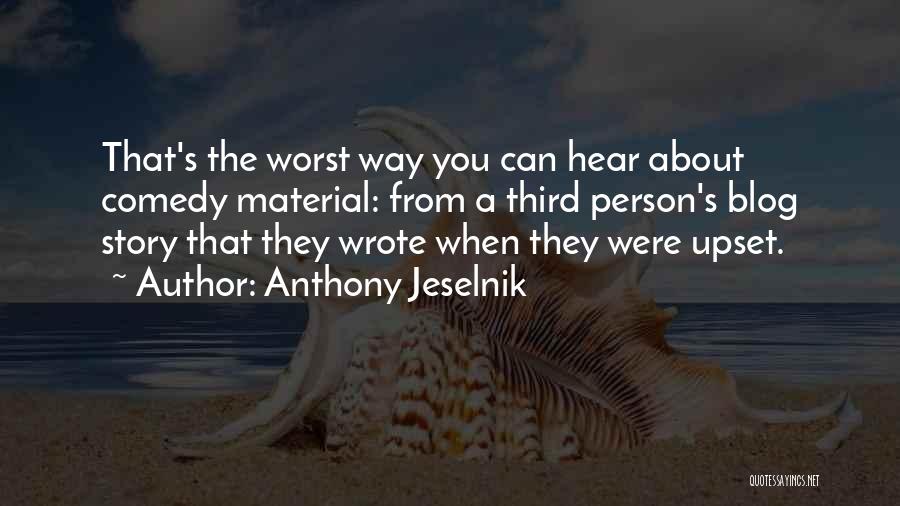 Anthony Jeselnik Quotes: That's The Worst Way You Can Hear About Comedy Material: From A Third Person's Blog Story That They Wrote When