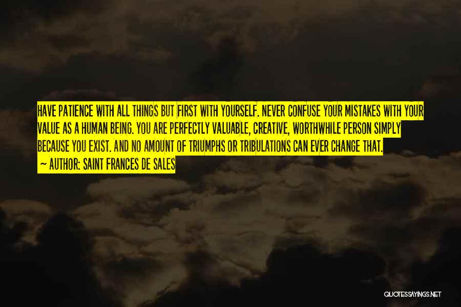 Saint Frances De Sales Quotes: Have Patience With All Things But First With Yourself. Never Confuse Your Mistakes With Your Value As A Human Being.