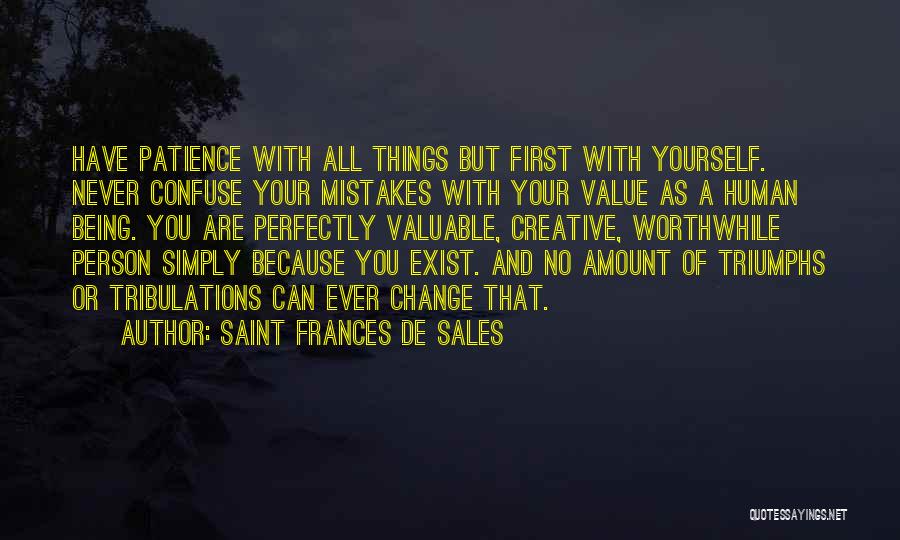 Saint Frances De Sales Quotes: Have Patience With All Things But First With Yourself. Never Confuse Your Mistakes With Your Value As A Human Being.