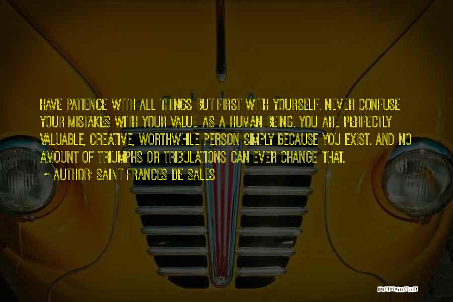 Saint Frances De Sales Quotes: Have Patience With All Things But First With Yourself. Never Confuse Your Mistakes With Your Value As A Human Being.