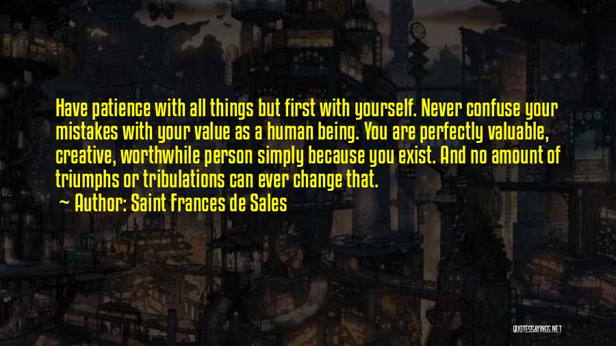 Saint Frances De Sales Quotes: Have Patience With All Things But First With Yourself. Never Confuse Your Mistakes With Your Value As A Human Being.