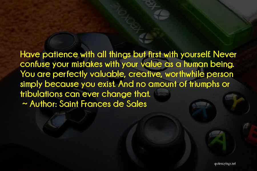 Saint Frances De Sales Quotes: Have Patience With All Things But First With Yourself. Never Confuse Your Mistakes With Your Value As A Human Being.