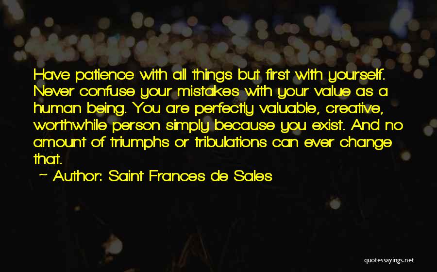 Saint Frances De Sales Quotes: Have Patience With All Things But First With Yourself. Never Confuse Your Mistakes With Your Value As A Human Being.